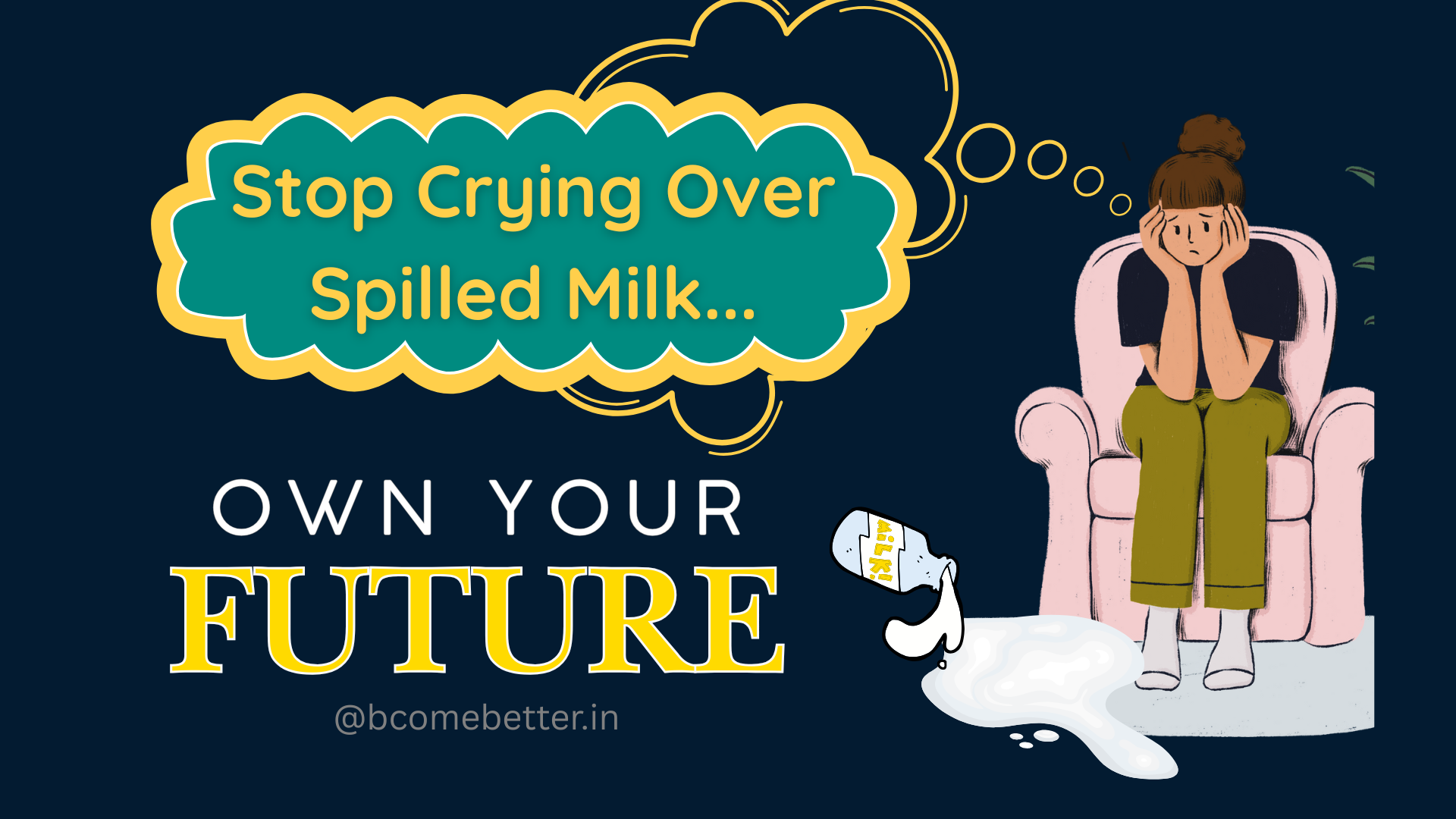 Stop Crying Over Spilled Milk – Own Your Future